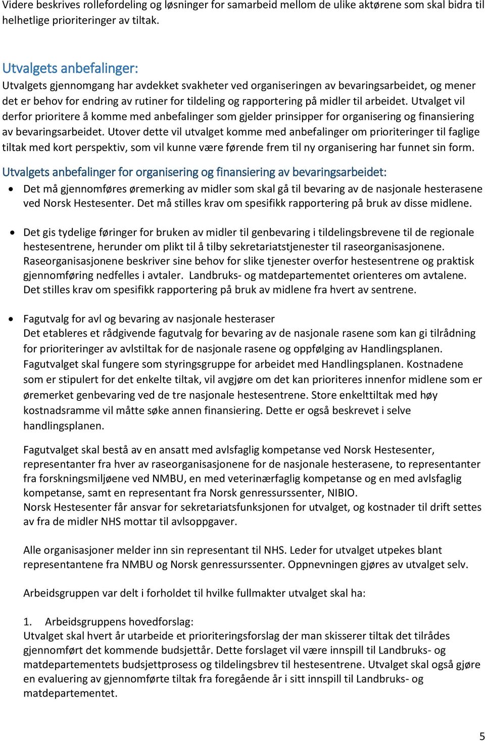 arbeidet. Utvalget vil derfor prioritere å komme med anbefalinger som gjelder prinsipper for organisering og finansiering av bevaringsarbeidet.