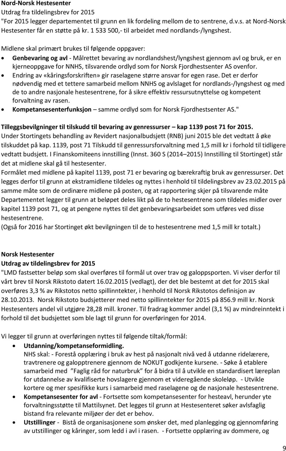 Midlene skal primært brukes til følgende oppgaver: Genbevaring og avl - Målrettet bevaring av nordlandshest/lyngshest gjennom avl og bruk, er en kjerneoppgave for NNHS, tilsvarende ordlyd som for