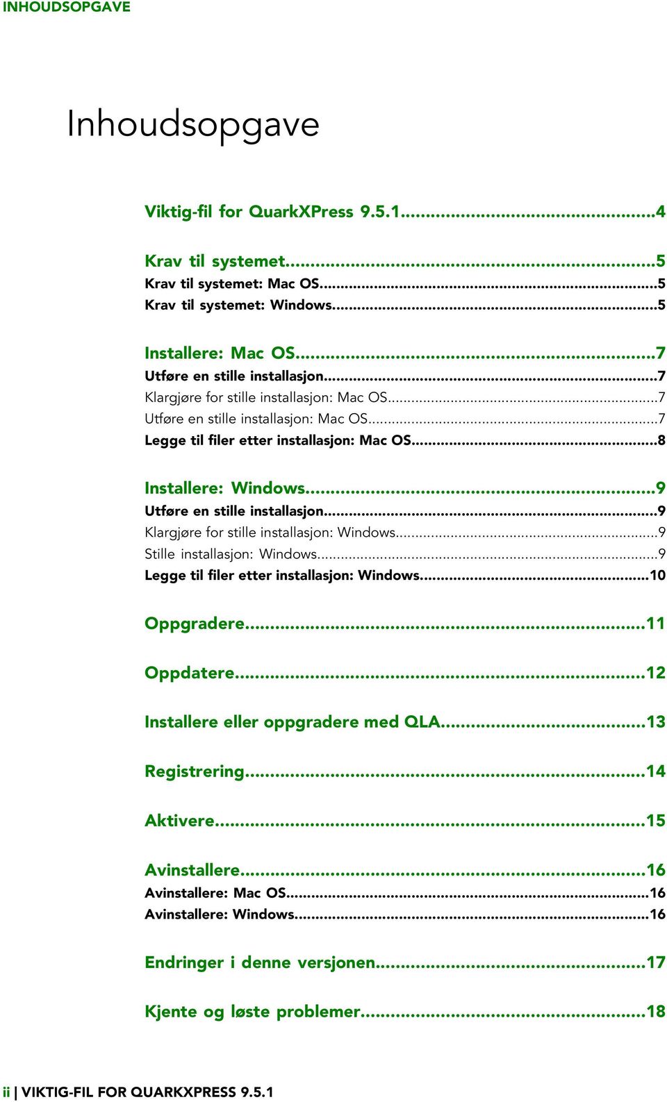 ..9 Klargjøre for stille installasjon: Windows...9 Stille installasjon: Windows...9 Legge til filer etter installasjon: Windows...10 Oppgradere...11 Oppdatere...12 Installere eller oppgradere med QLA.