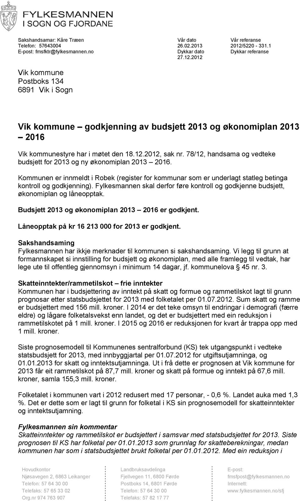 2012 Vik kommune Postboks 134 6891 Vik i Sogn Vik kommune godkjenning av budsjett 2013 og økonomiplan 2013 2016 Vik kommunestyre har i møtet den 18.12.2012, sak nr.