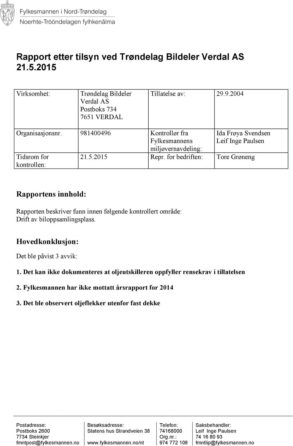 for bedriften: Tore Grøneng Rapportens innhold: Rapporten beskriver funn innen følgende kontrollert område: Drift av biloppsamlingsplass. Hovedkonklusjon: Det ble påvist 3 avvik: 1.