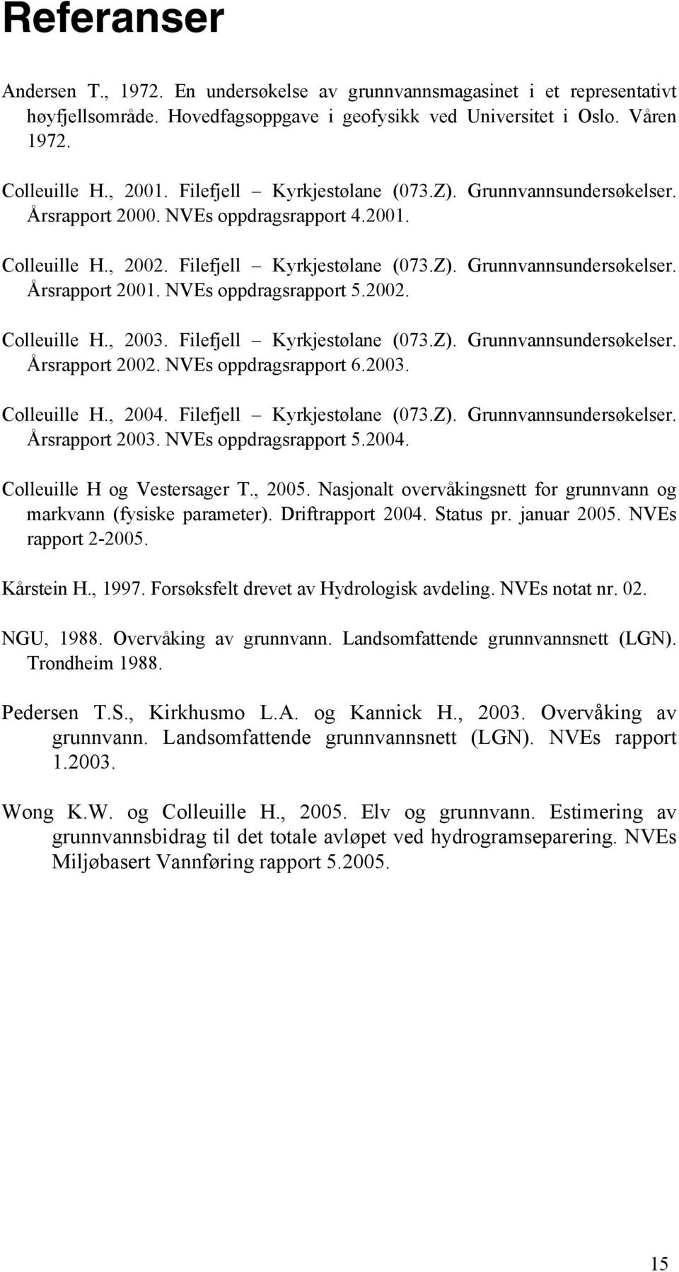 NVEs oppdragsrapport 5.2002. Colleuille H., 2003. Filefjell Kyrkjestølane (073.Z). Grunnvannsundersøkelser. Årsrapport 2002. NVEs oppdragsrapport 6.2003. Colleuille H., 2004.