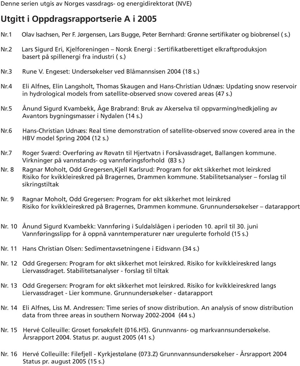 ) Lars Sigurd Eri, Kjelforeningen Norsk Energi : Sertifikatberettiget elkraftproduksjon basert på spillenergi fra industri ( s.) Rune V. Engeset: Undersøkelser ved Blåmannsisen 2004 (18 s.