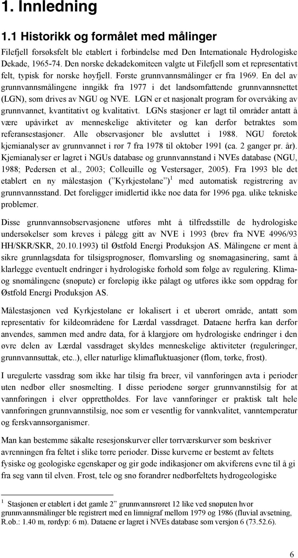 En del av grunnvannsmålingene inngikk fra 1977 i det landsomfattende grunnvannsnettet (LGN), som drives av NGU og NVE.