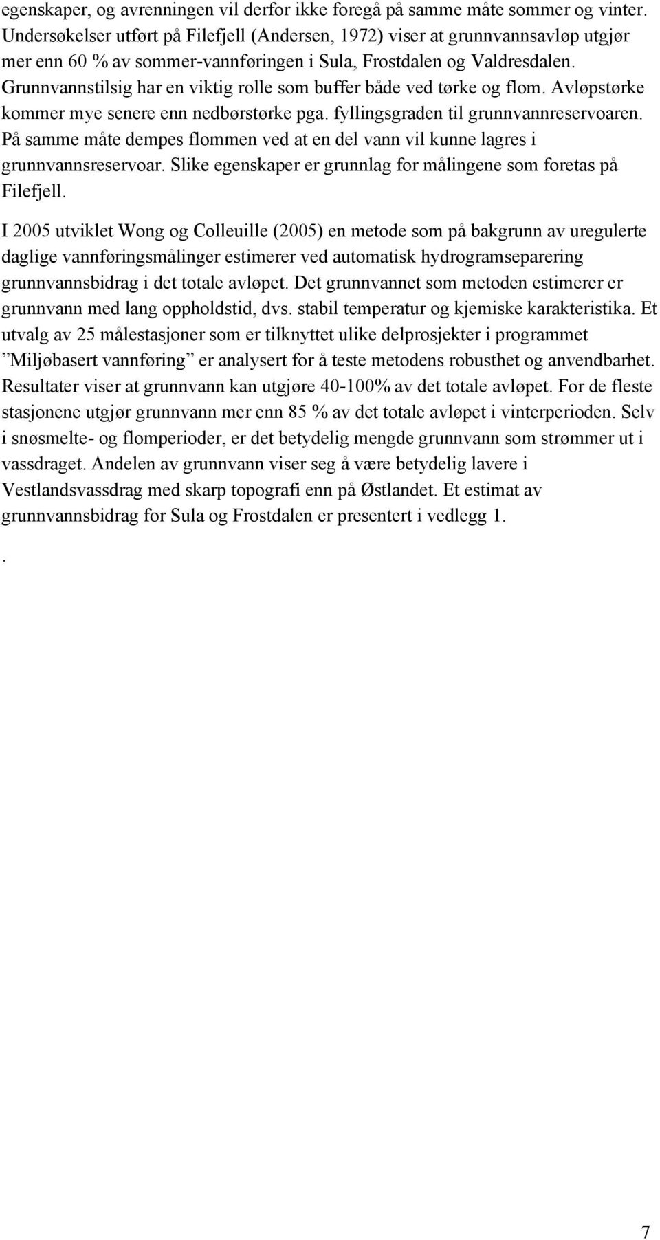 Grunnvannstilsig har en viktig rolle som buffer både ved tørke og flom. Avløpstørke kommer mye senere enn nedbørstørke pga. fyllingsgraden til grunnvannreservoaren.