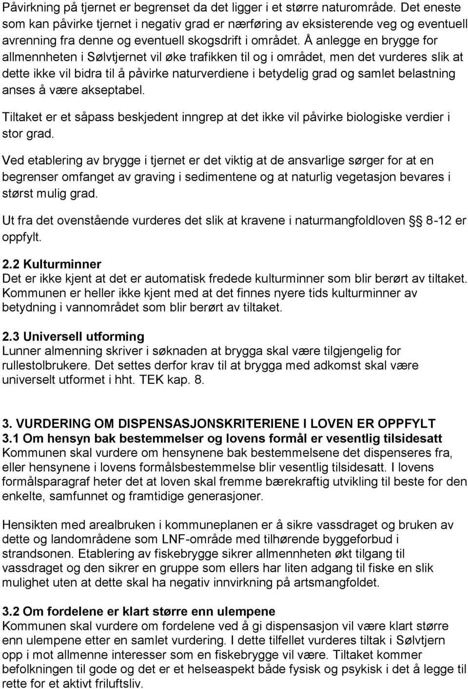 Å anlegge en brygge for allmennheten i Sølvtjernet vil øke trafikken til og i området, men det vurderes slik at dette ikke vil bidra til å påvirke naturverdiene i betydelig grad og samlet belastning