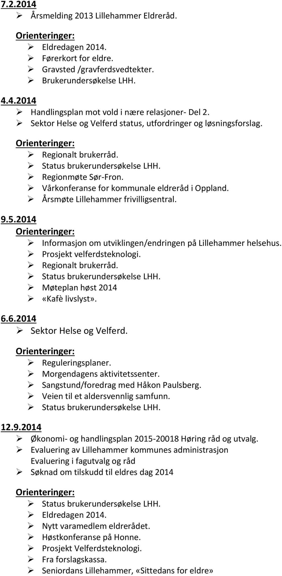 2014 Informasjon om utviklingen/endringen på Lillehammer helsehus. Prosjekt velferdsteknologi. Møteplan høst 2014 «Kafè livslyst». 6.6.2014 Sektor Helse og Velferd. Reguleringsplaner.