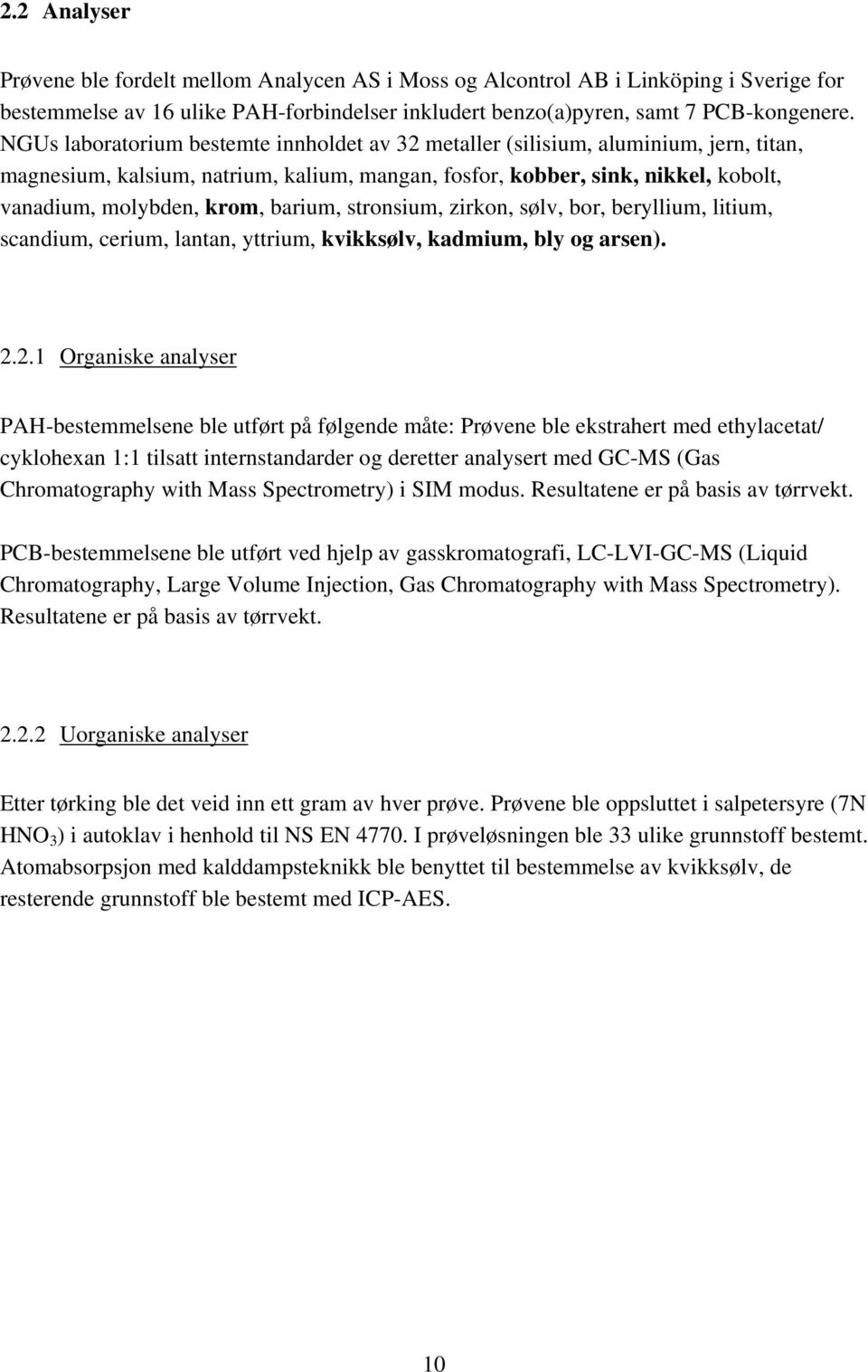 barium, stronsium, zirkon, sølv, bor, beryllium, litium, scandium, cerium, lantan, yttrium, kvikksølv, kadmium, bly og arsen). 2.