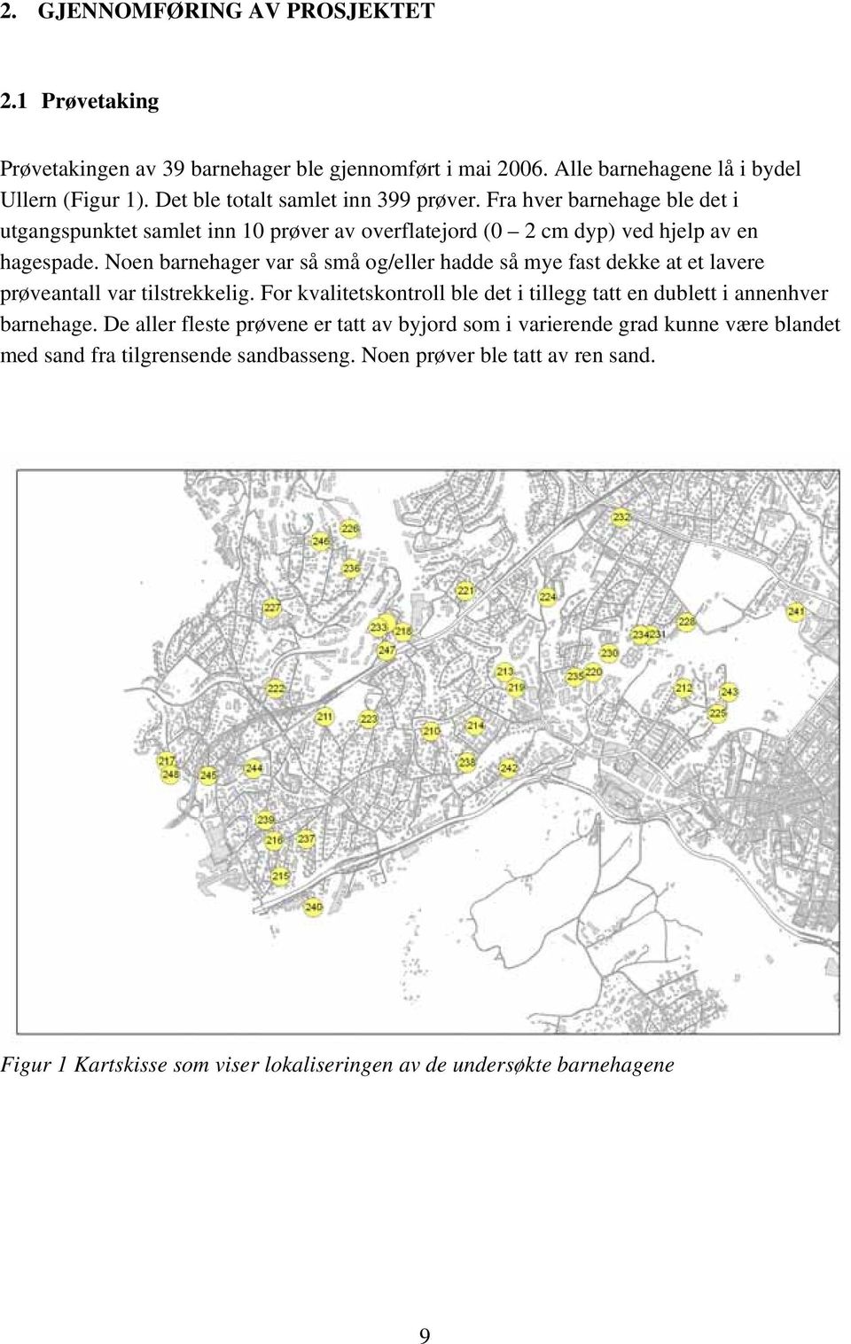 Noen barnehager var så små og/eller hadde så mye fast dekke at et lavere prøveantall var tilstrekkelig.