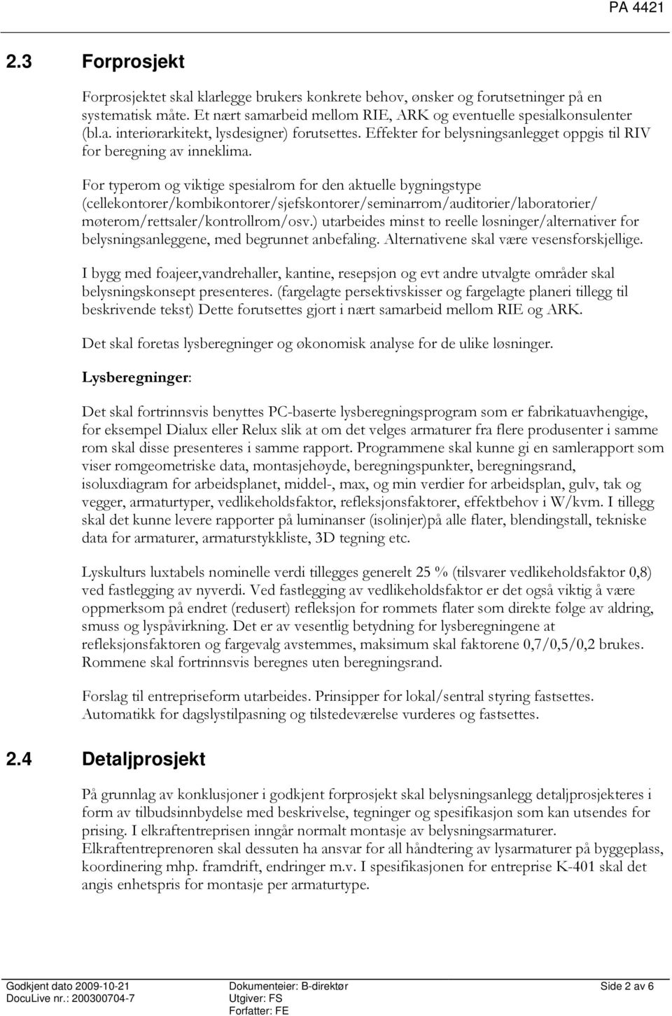 For typerom og viktige spesialrom for den aktuelle bygningstype (cellekontorer/kombikontorer/sjefskontorer/seminarrom/auditorier/laboratorier/ møterom/rettsaler/kontrollrom/osv.