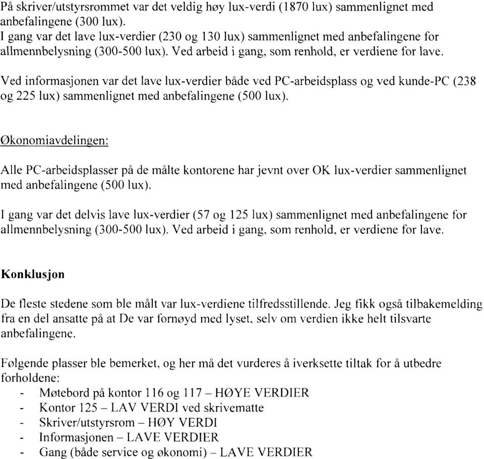 Ved informasjonen var det lave lux-verdier både ved og ved kunde-pc (238 og 225 lux) sammenlignet med anbefalingene (500 lux).