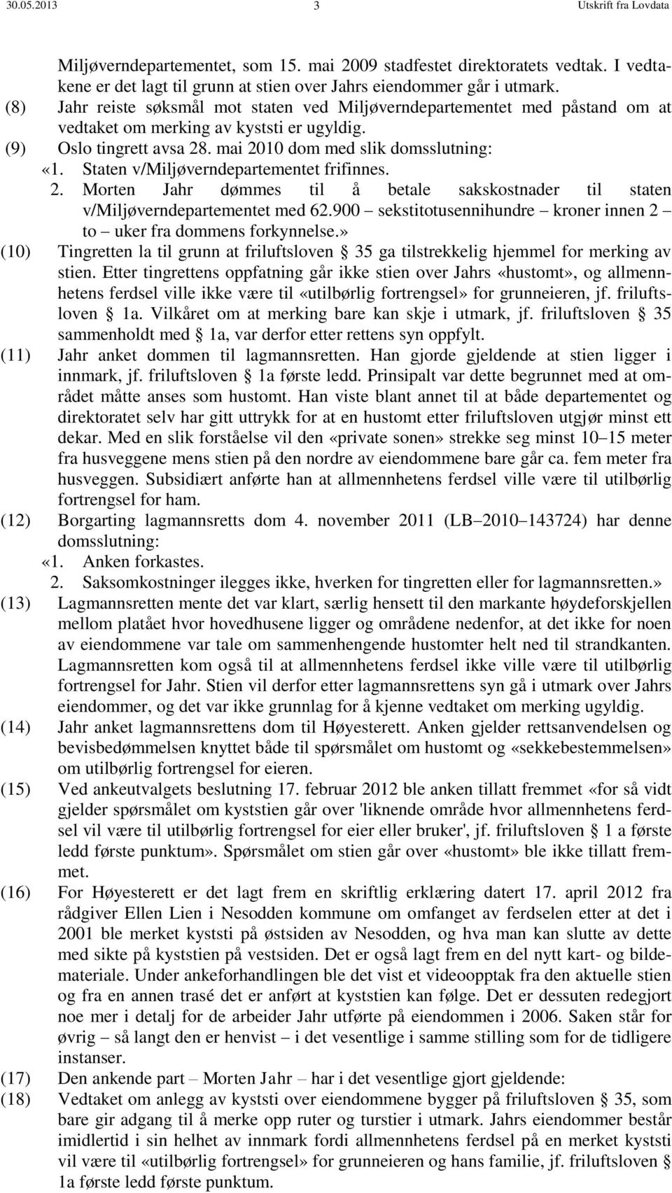 Staten v/miljøverndepartementet frifinnes. 2. Morten Jahr dømmes til å betale sakskostnader til staten v/miljøverndepartementet med 62.