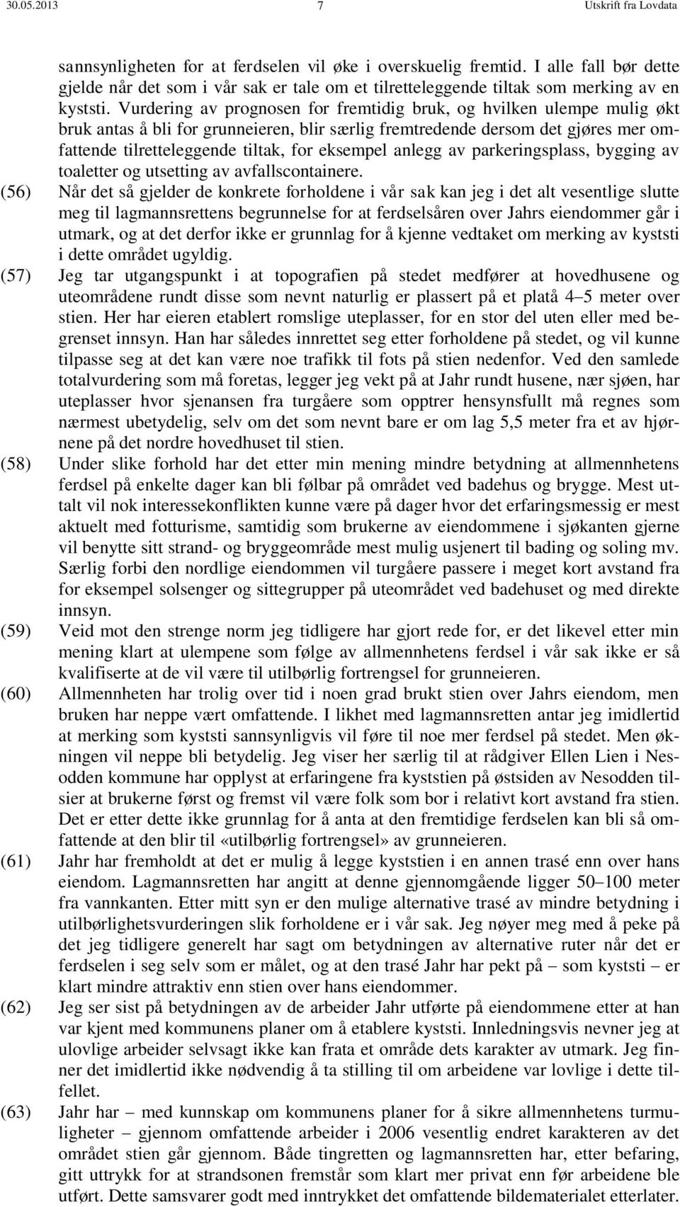 Vurdering av prognosen for fremtidig bruk, og hvilken ulempe mulig økt bruk antas å bli for grunneieren, blir særlig fremtredende dersom det gjøres mer omfattende tilretteleggende tiltak, for