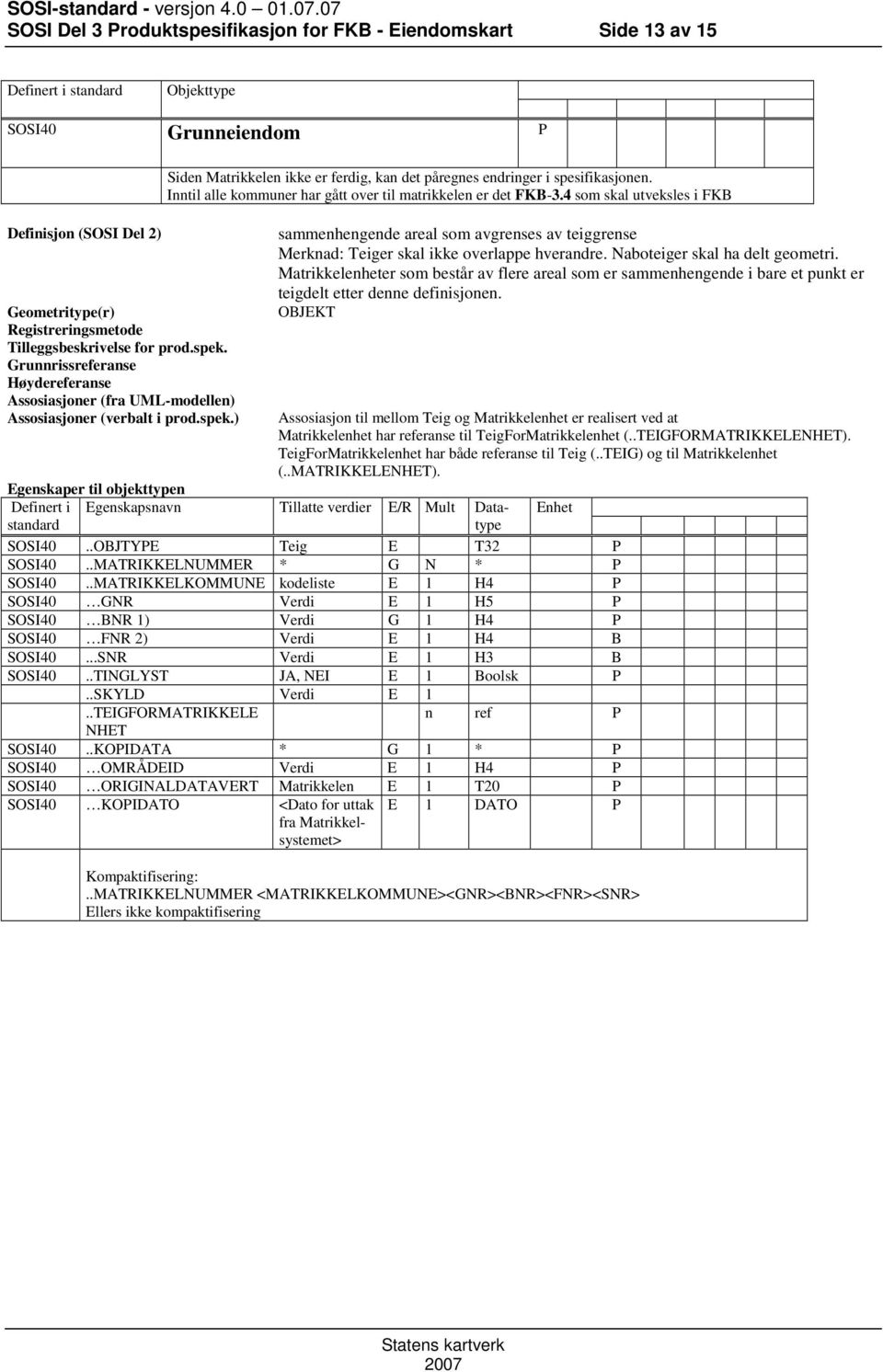 OBJEKT Assosiasjon til mellom Teig og Matrikkelenhet er realisert ved at Matrikkelenhet har referanse til TeigForMatrikkelenhet (..TEIGFORMATRIKKELENHET).