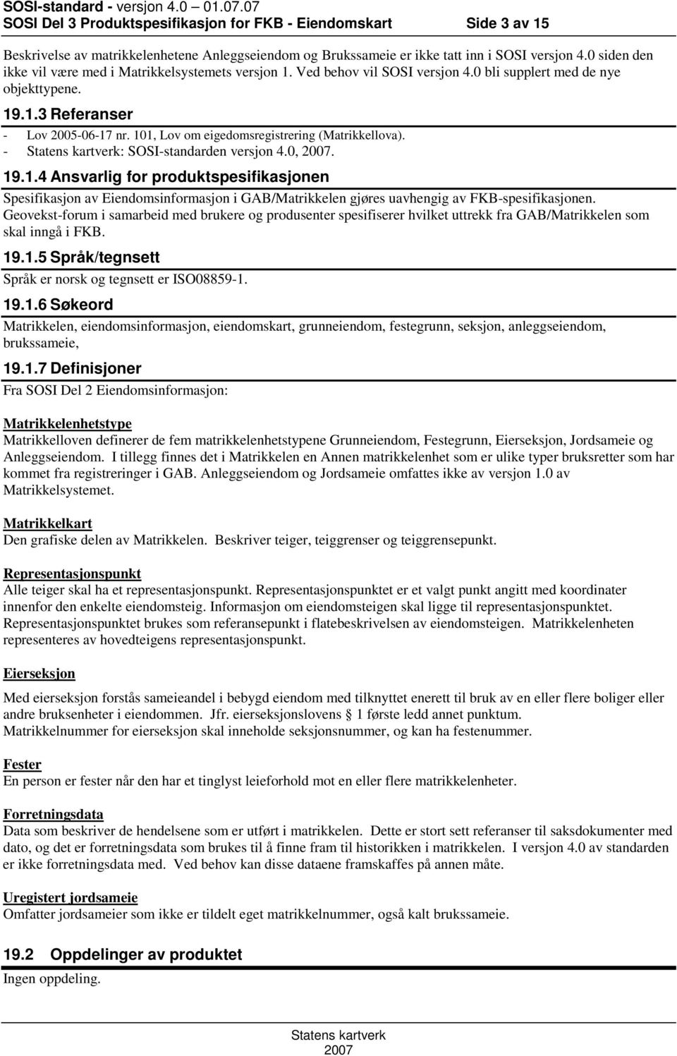 101, Lov om eigedomsregistrering (Matrikkellova). - : SOSI-en versjon 4.0,. 19.1.4 Ansvarlig for produktspesifikasjonen Spesifikasjon av Eiendomsinformasjon i GAB/Matrikkelen gjøres uavhengig av FKB-spesifikasjonen.