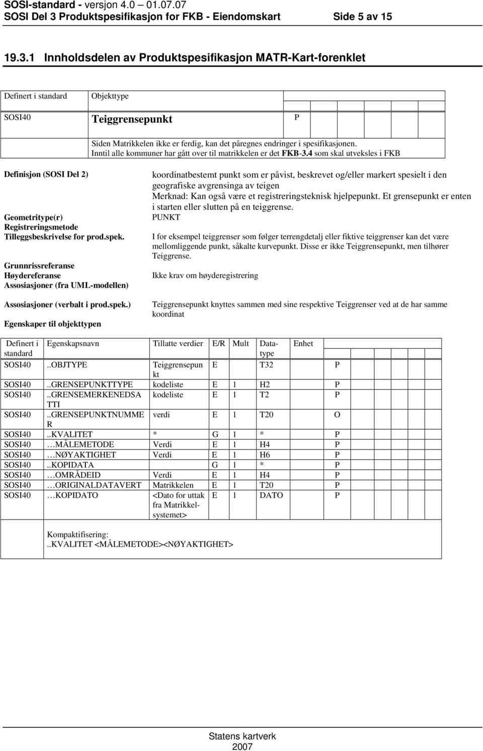 1 Innholdsdelen av Produktspesifikasjon MATR-Kart-forenklet SOSI40 Teiggrensepunkt P koordinatbestemt punkt som er påvist, beskrevet og/eller markert spesielt i den geografiske avgrensinga av teigen