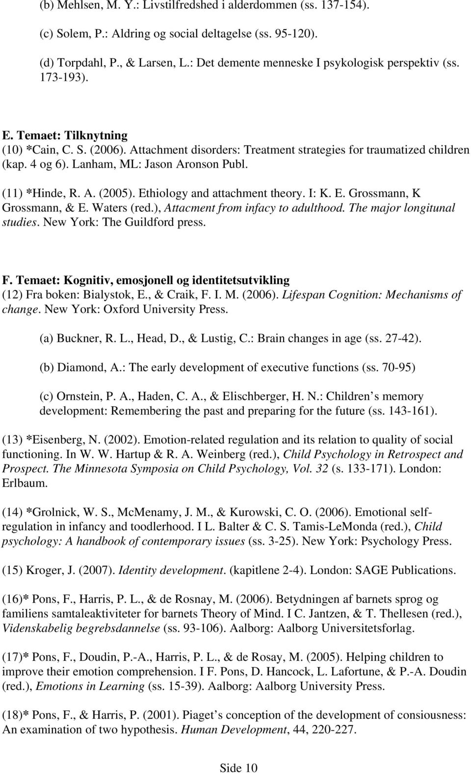 Lanham, ML: Jason Aronson Publ. (11) *Hinde, R. A. (2005). Ethiology and attachment theory. I: K. E. Grossmann, K Grossmann, & E. Waters (red.), Attacment from infacy to adulthood.