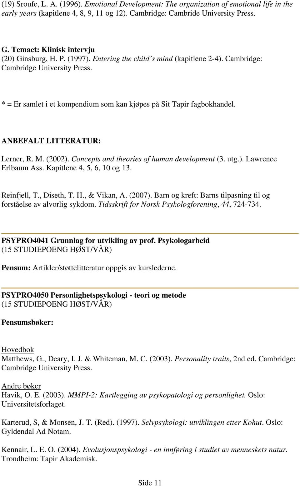 * = Er samlet i et kompendium som kan kjøpes på Sit Tapir fagbokhandel. ANBEFALT LITTERATUR: Lerner, R. M. (2002). Concepts and theories of human development (3. utg.). Lawrence Erlbaum Ass.