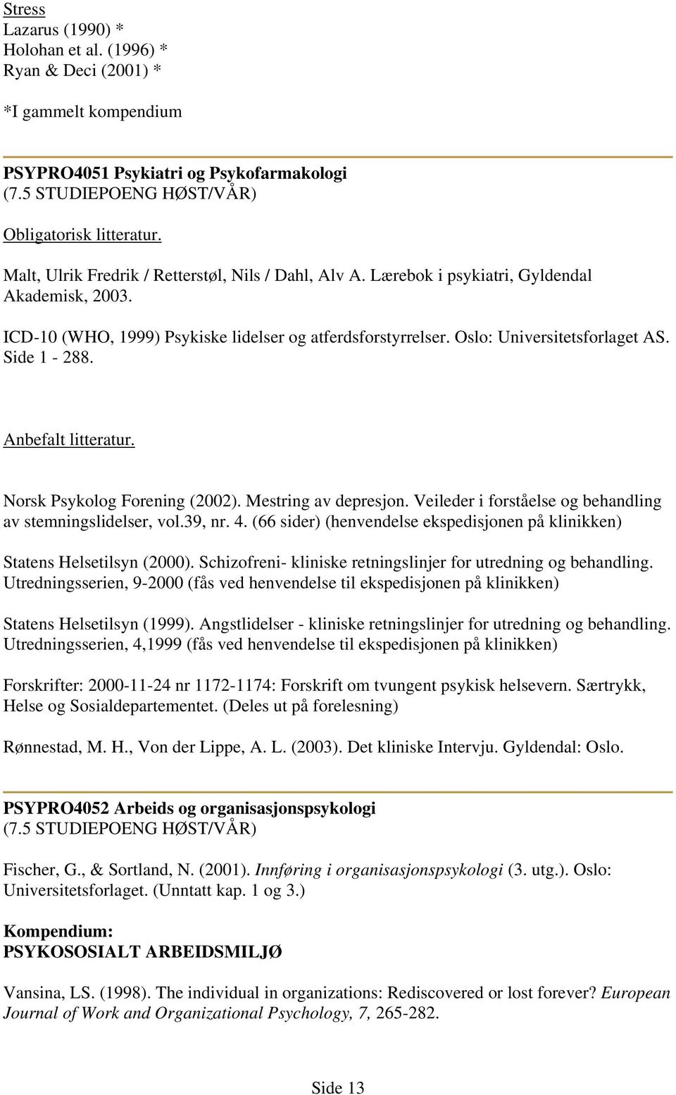 Side 1-288. Anbefalt litteratur. Norsk Psykolog Forening (2002). Mestring av depresjon. Veileder i forståelse og behandling av stemningslidelser, vol.39, nr. 4.