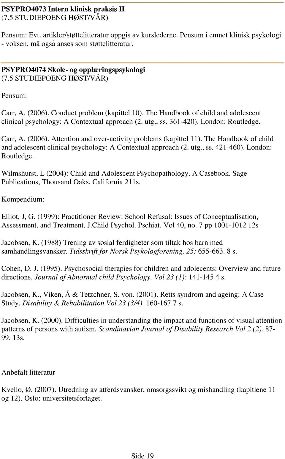 London: Routledge. Carr, A. (2006). Attention and over-activity problems (kapittel 11). The Handbook of child and adolescent clinical psychology: A Contextual approach (2. utg., ss. 421-460).