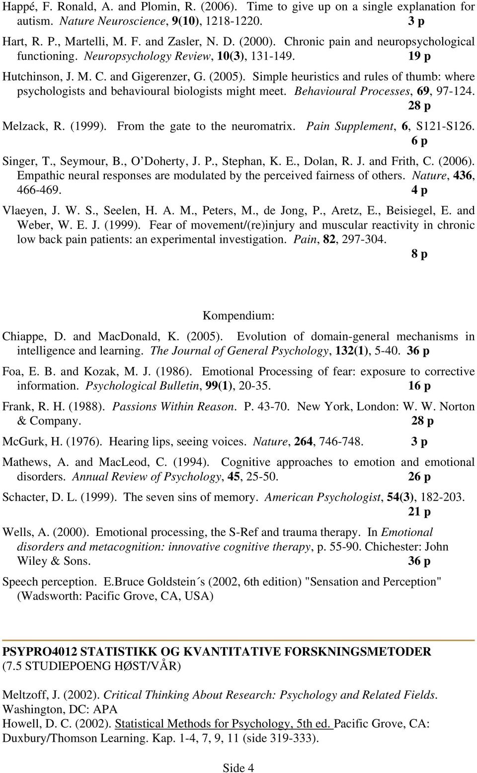 Simple heuristics and rules of thumb: where psychologists and behavioural biologists might meet. Behavioural Processes, 69, 97-124. 28 p Melzack, R. (1999). From the gate to the neuromatrix.