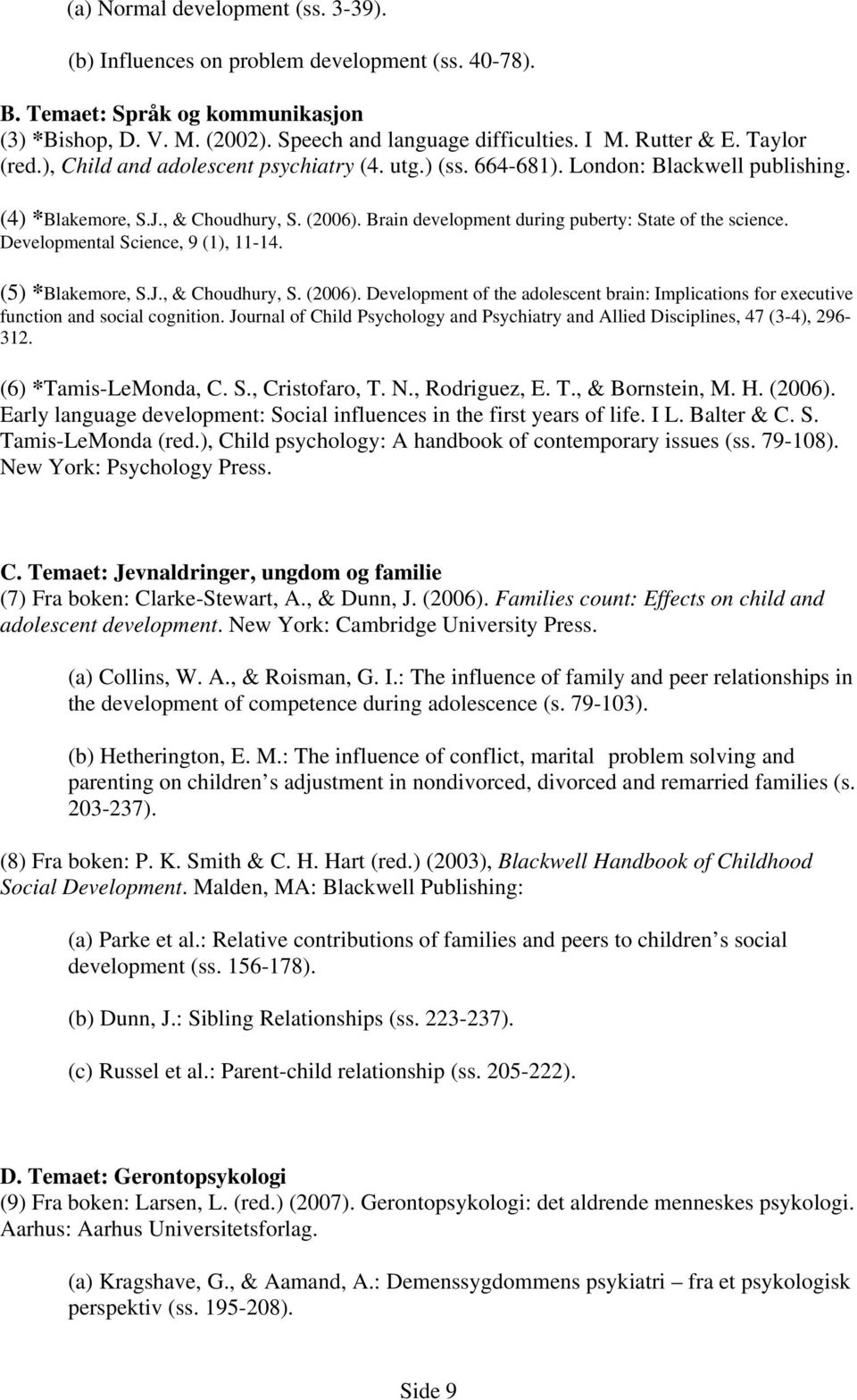 Brain development during puberty: State of the science. Developmental Science, 9 (1), 11-14. (5) *Blakemore, S.J., & Choudhury, S. (2006).