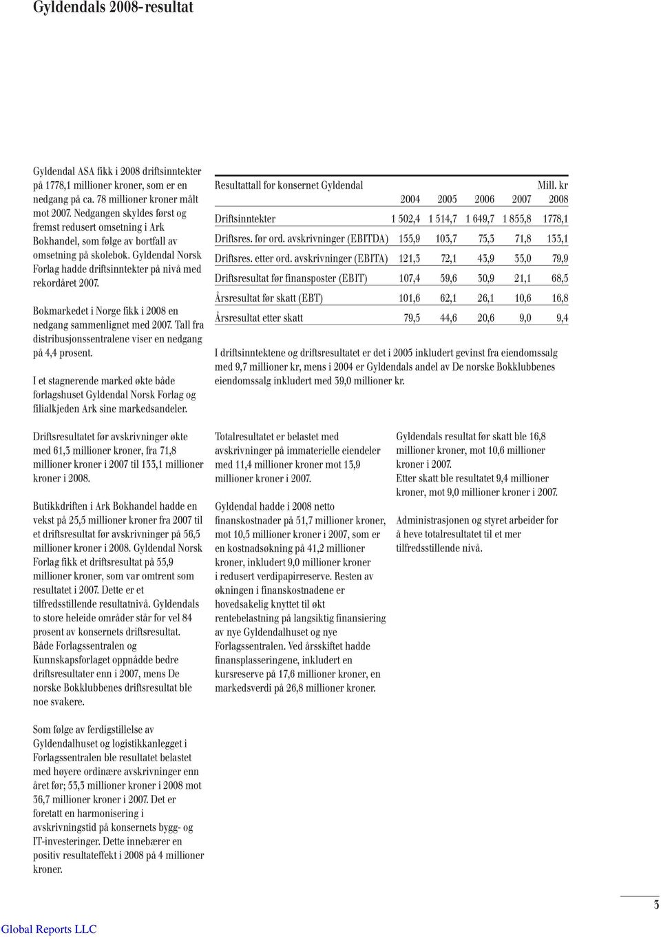 Bokmarkedet i Norge fikk i 2008 en nedgang sammenlignet med 2007. Tall fra distribusjonssentralene viser en nedgang på 4,4 prosent.