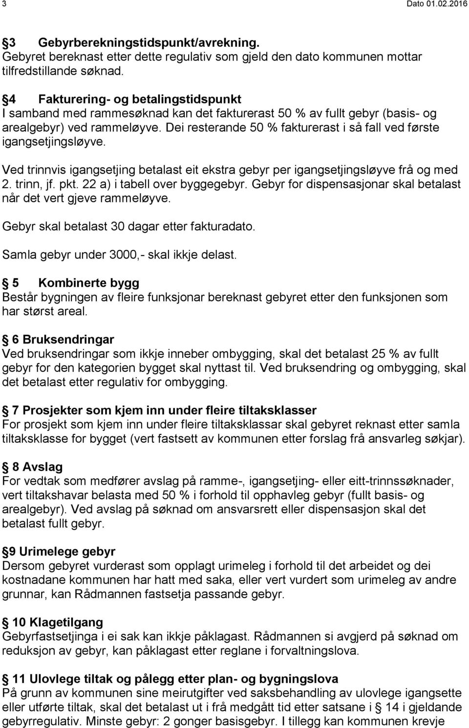 Dei resterande 50 % fakturerast i så fall ved første igangsetjingsløyve. Ved trinnvis igangsetjing betalast eit ekstra gebyr per igangsetjingsløyve frå og med. trinn, jf. pkt.