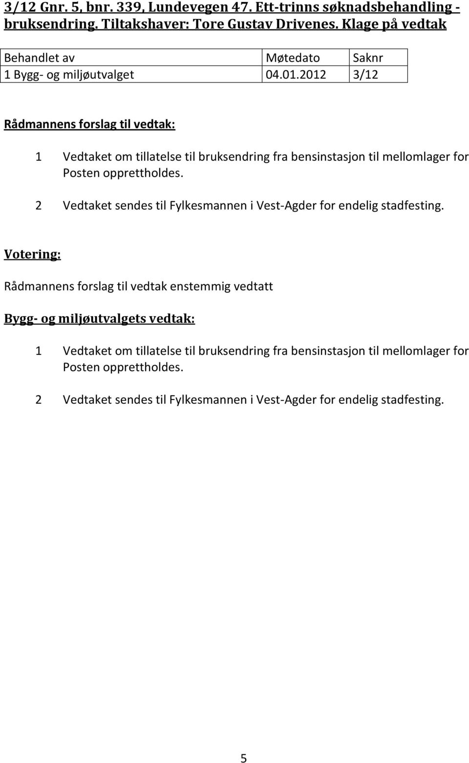 2012 3/12 1 Vedtaket om tillatelse til bruksendring fra bensinstasjon til mellomlager for Posten opprettholdes.