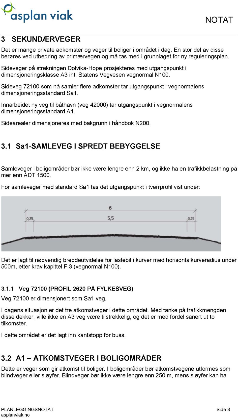 Sideveg 72100 som nå samler flere adkomster tar utgangspunkt i vegnormalens dimensjoneringsstandard Sa1.