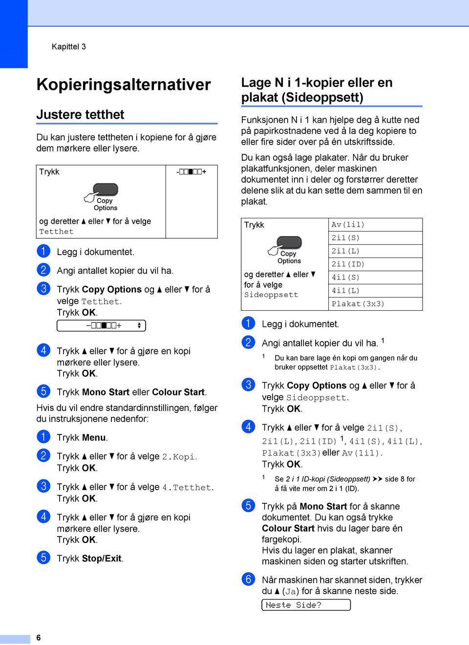 Hvis du vil endre standardinnstillingen, følger du instruksjonene nedenfor: a Trykk Menu. b Trykk a eller b for å velge 2.Kopi. c Trykk a eller b for å velge 4.Tetthet.