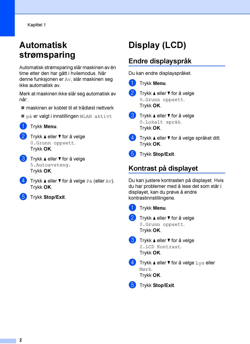 c Trykk a eller b for å velge 5.Autoavsteng. d Trykk a eller b for å velge På (eller Av). e Trykk Stop/Exit. Display (LCD) Endre displayspråk Du kan endre displayspråket. a Trykk Menu.