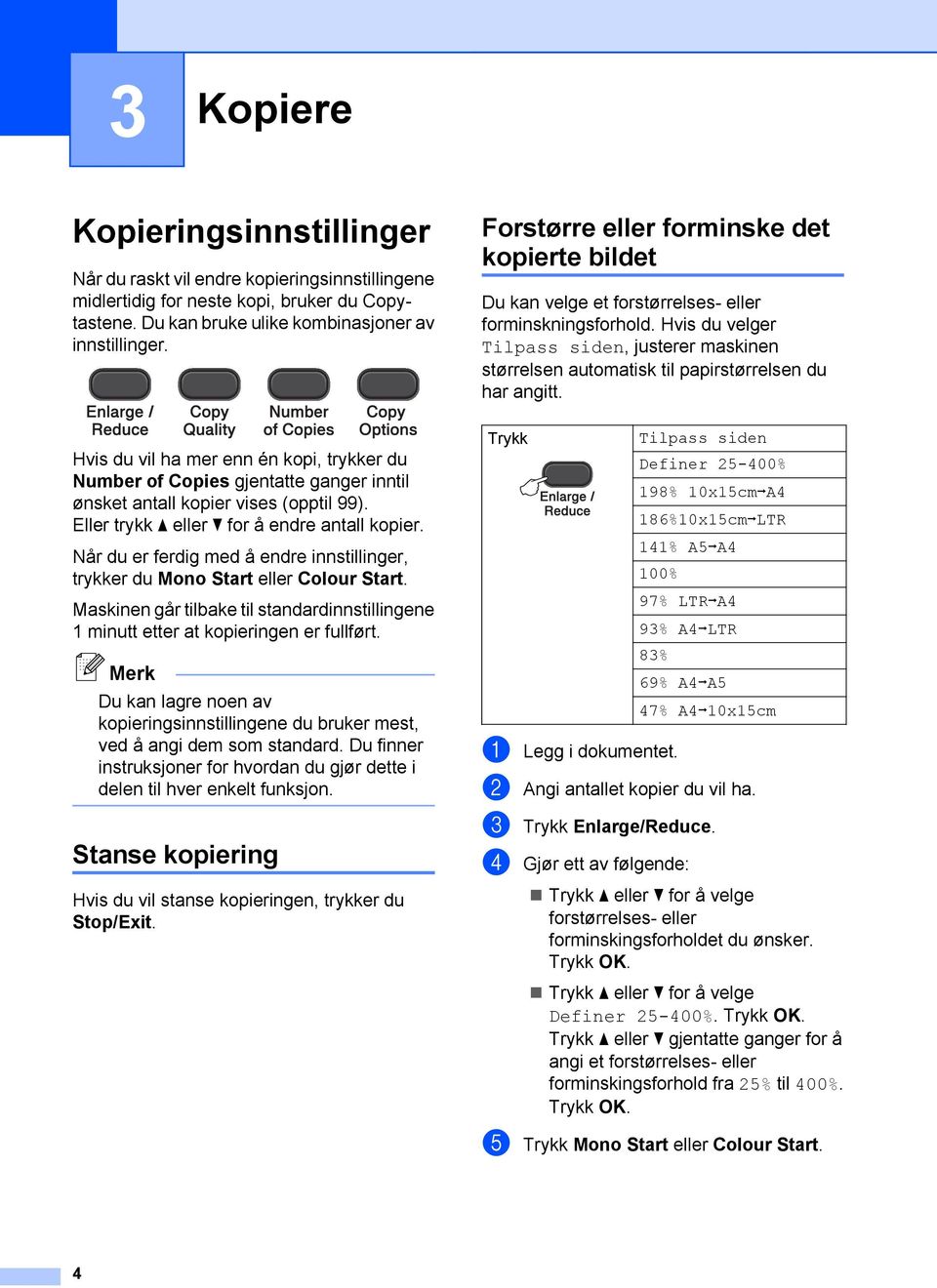 Når du er ferdig med å endre innstillinger, trykker du Mono Start eller Colour Start. Maskinen går tilbake til standardinnstillingene 1 minutt etter at kopieringen er fullført.