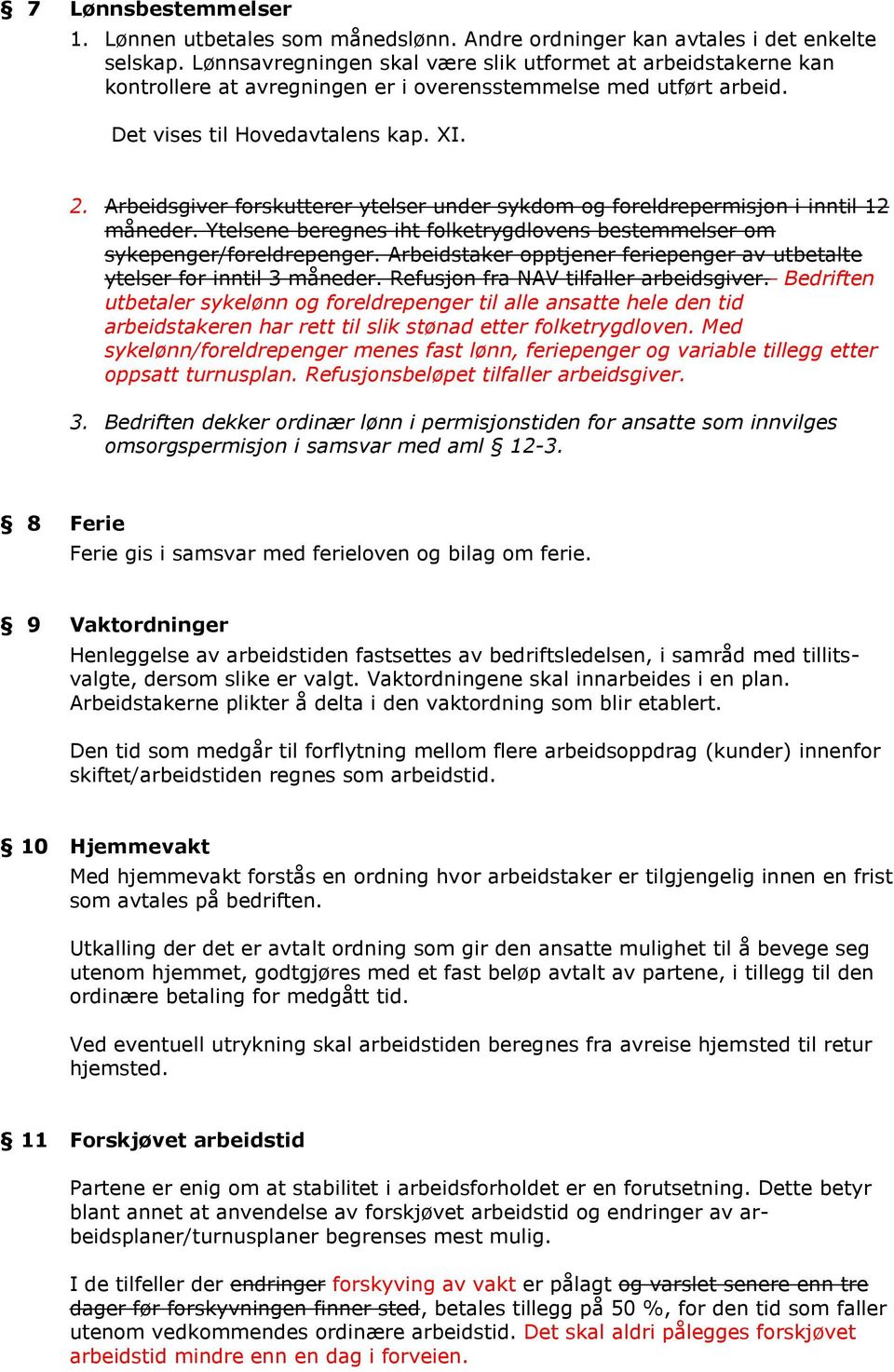 Arbeidsgiver forskutterer ytelser under sykdom og foreldrepermisjon i inntil 12 måneder. Ytelsene beregnes iht folketrygdlovens bestemmelser om sykepenger/foreldrepenger.