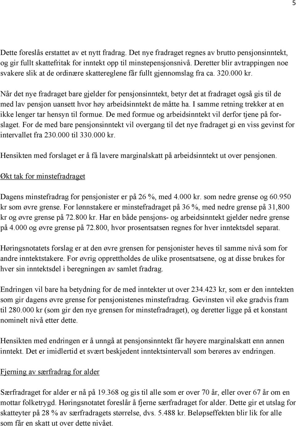 Når det nye fradraget bare gjelder for pensjonsinntekt, betyr det at fradraget også gis til de med lav pensjon uansett hvor høy arbeidsinntekt de måtte ha.