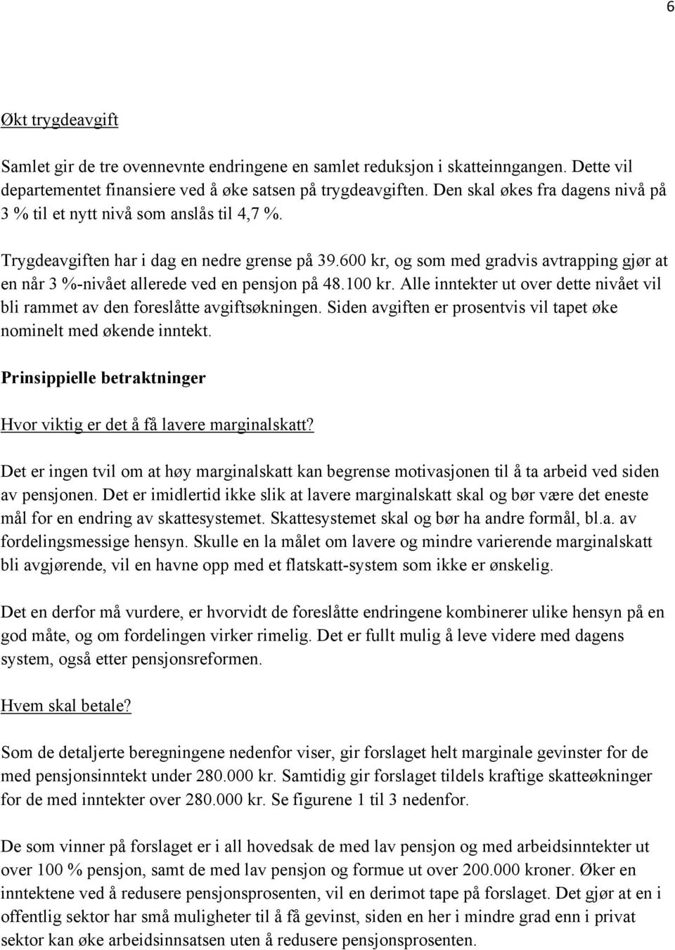 600 kr, og som med gradvis avtrapping gjør at en når 3 %-nivået allerede ved en pensjon på 48.100 kr. Alle inntekter ut over dette nivået vil bli rammet av den foreslåtte avgiftsøkningen.