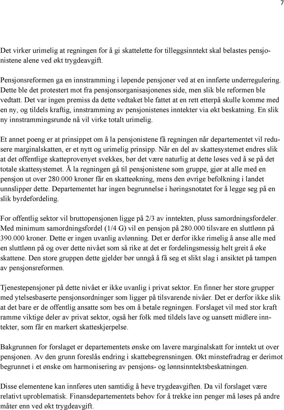 Det var ingen premiss da dette vedtaket ble fattet at en rett etterpå skulle komme med en ny, og tildels kraftig, innstramming av pensjonistenes inntekter via økt beskatning.