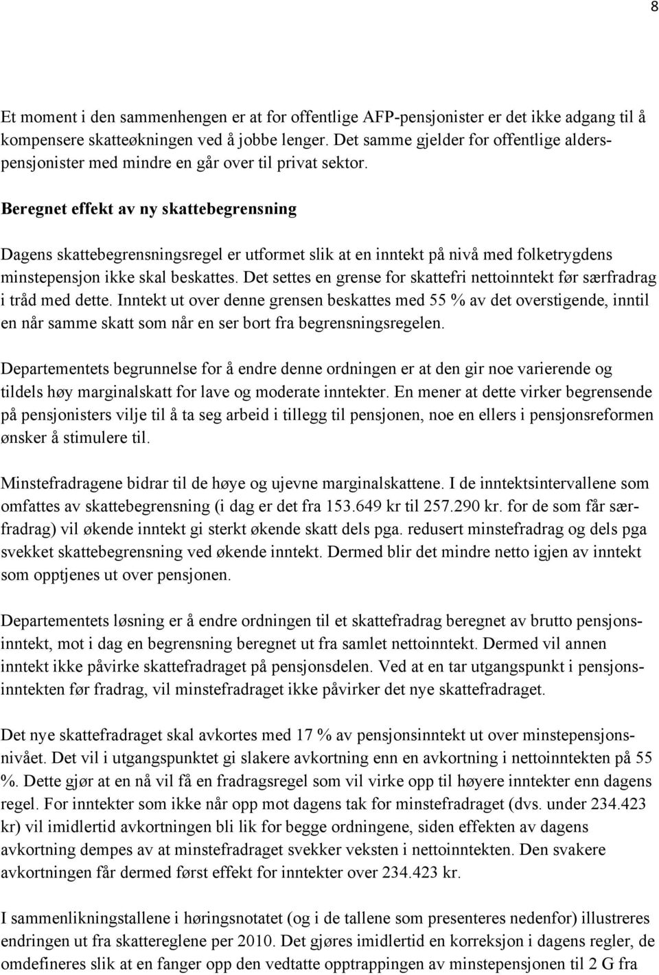 Beregnet effekt av ny skattebegrensning Dagens skattebegrensningsregel er utformet slik at en inntekt på nivå med folketrygdens minstepensjon ikke skal beskattes.