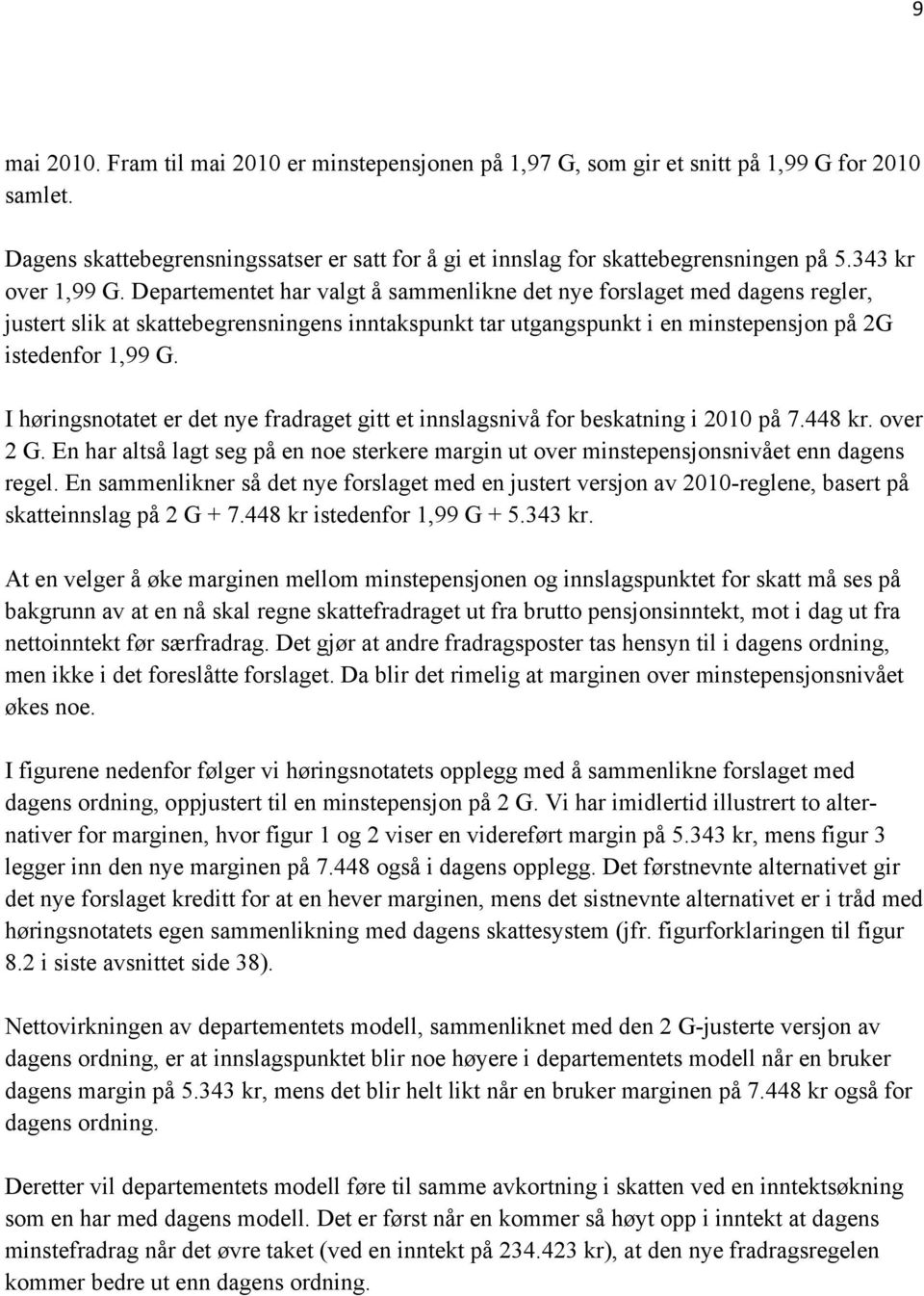 Departementet har valgt å sammenlikne det nye forslaget med dagens regler, justert slik at skattebegrensningens inntakspunkt tar utgangspunkt i en minstepensjon på 2G istedenfor 1,99 G.