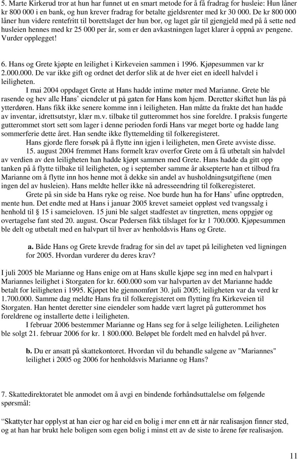 oppnå av pengene. Vurder opplegget! 6. Hans og Grete kjøpte en leilighet i Kirkeveien sammen i 1996. Kjøpesummen var kr 2.000.