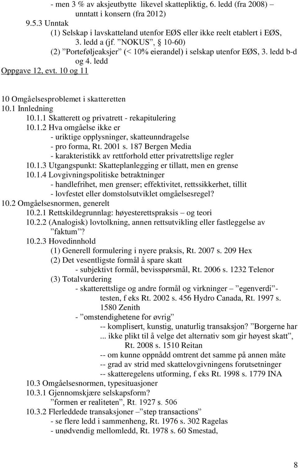 1.2 Hva omgåelse ikke er - uriktige opplysninger, skatteunndragelse - pro forma, Rt. 2001 s. 187 Bergen Media - karakteristikk av rettforhold etter privatrettslige regler 10.1.3 Utgangspunkt: Skatteplanlegging er tillatt, men en grense 10.