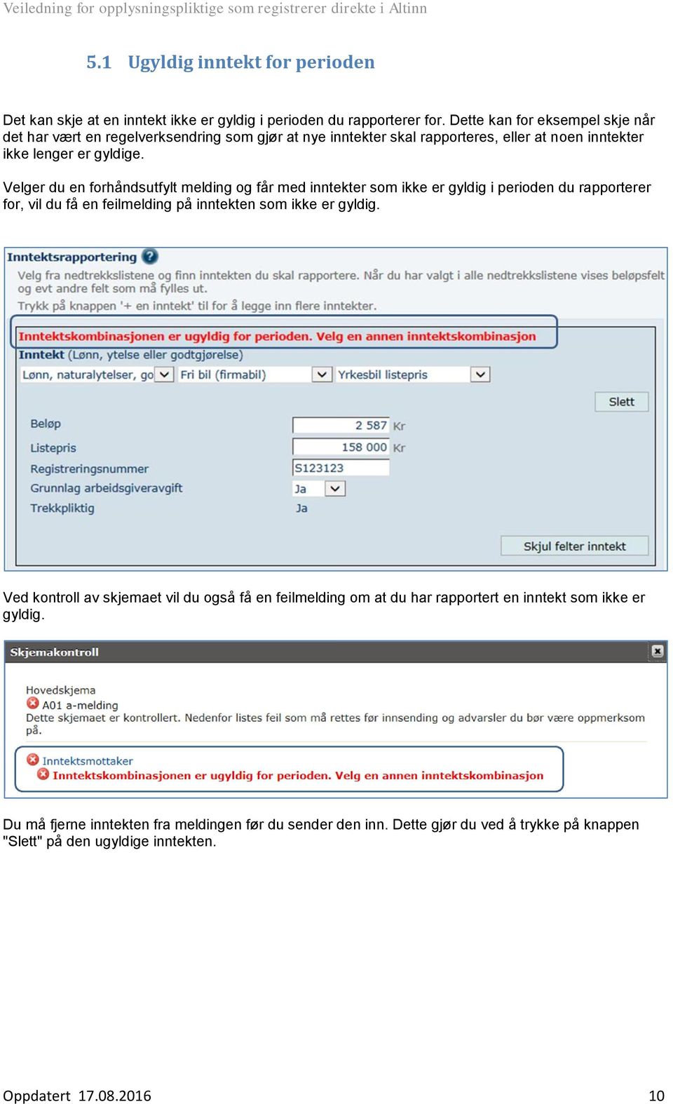 Velger du en forhåndsutfylt melding og får med inntekter som ikke er gyldig i perioden du rapporterer for, vil du få en feilmelding på inntekten som ikke er gyldig.