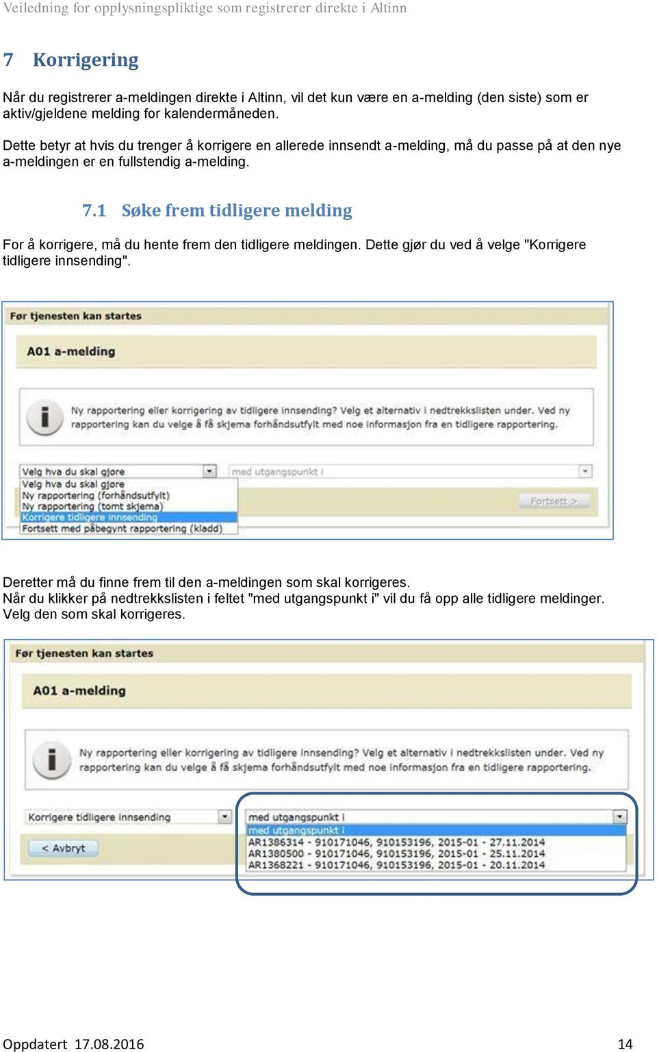 1 Søke frem tidligere melding For å korrigere, må du hente frem den tidligere meldingen. Dette gjør du ved å velge "Korrigere tidligere innsending".