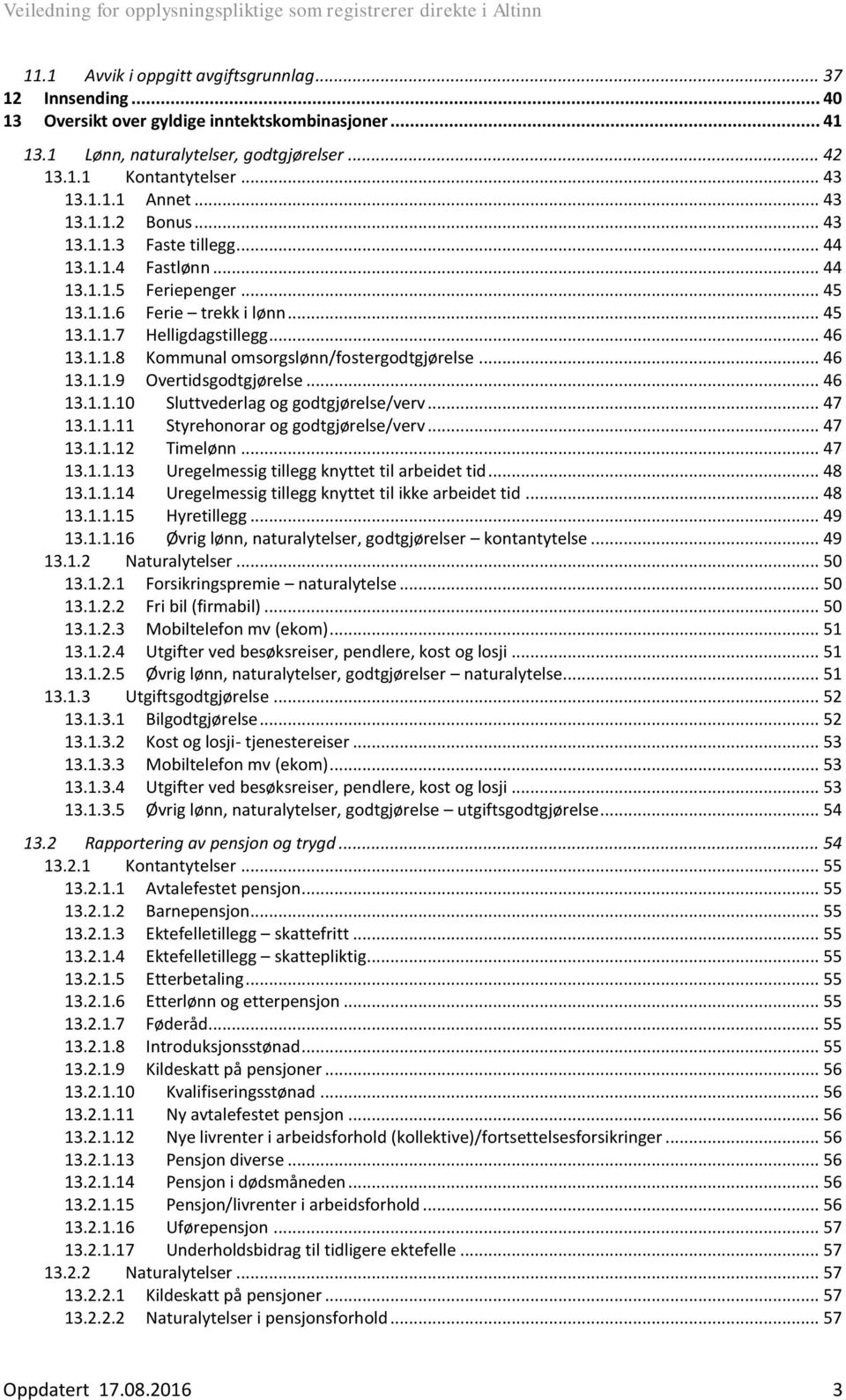 .. 46 13.1.1.9 Overtidsgodtgjørelse... 46 13.1.1.10 Sluttvederlag og godtgjørelse/verv... 47 13.1.1.11 Styrehonorar og godtgjørelse/verv... 47 13.1.1.12 Timelønn... 47 13.1.1.13 Uregelmessig tillegg knyttet til arbeidet tid.