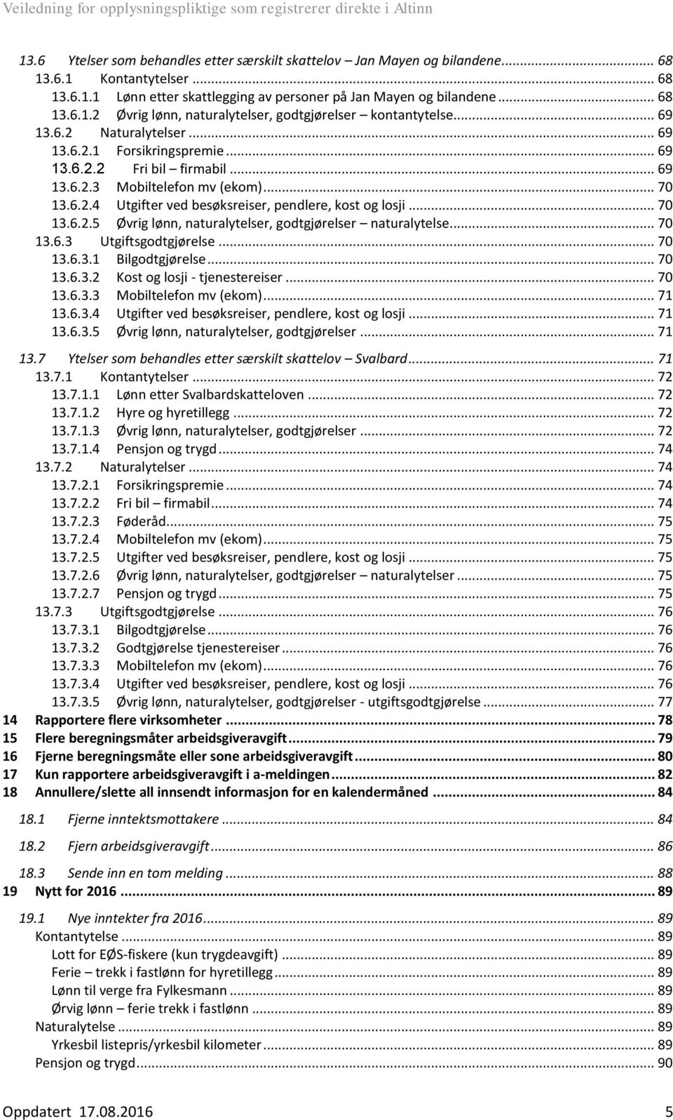 .. 70 13.6.2.5 Øvrig lønn, naturalytelser, naturalytelse... 70 13.6.3 Utgiftsgodtgjørelse... 70 13.6.3.1 Bilgodtgjørelse... 70 13.6.3.2 Kost og losji - tjenestereiser... 70 13.6.3.3 Mobiltelefon mv (ekom).