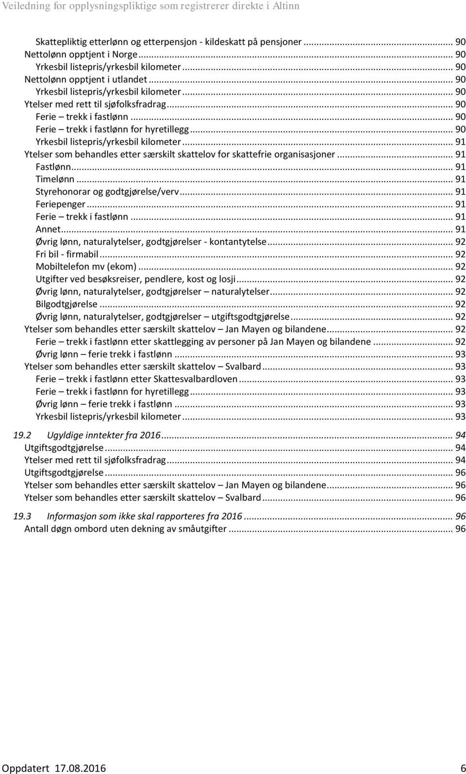 .. 90 Yrkesbil listepris/yrkesbil kilometer... 91 Ytelser som behandles etter særskilt skattelov for skattefrie organisasjoner... 91 Fastlønn... 91 Timelønn... 91 Styrehonorar og godtgjørelse/verv.