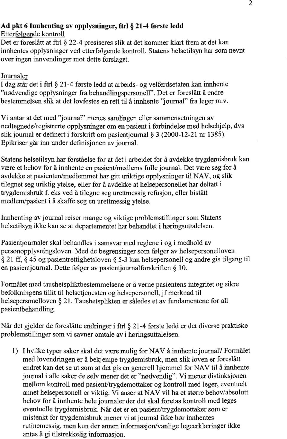 Journaler I dag står det i firl 21-4 første ledd at arbeids- og velferdsetaten kan innhente "nødvendige opplysninger fra behandlingspersonell".