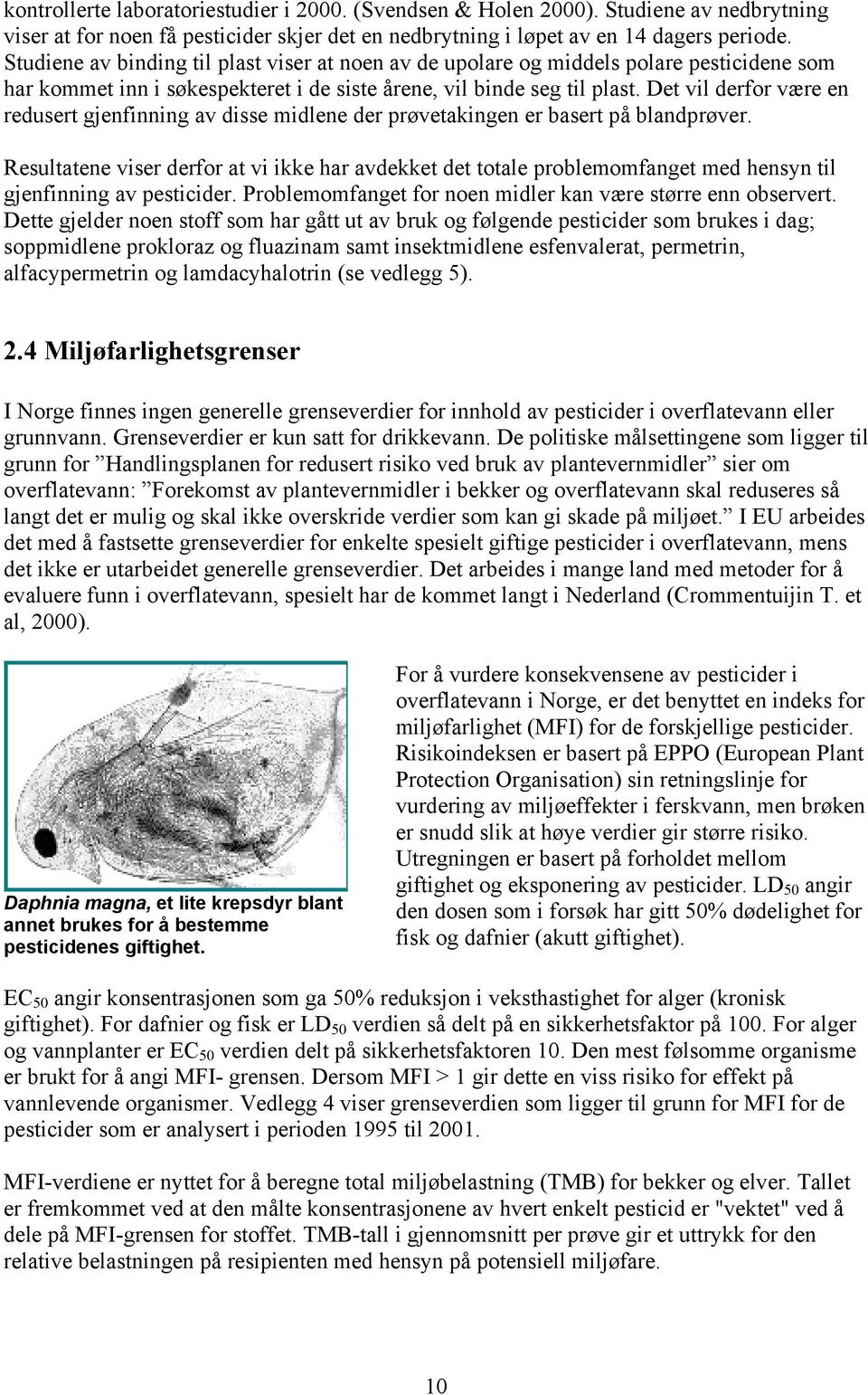 Det vil derfor være en redusert gjenfinning av disse midlene der prøvetakingen er basert på bland.