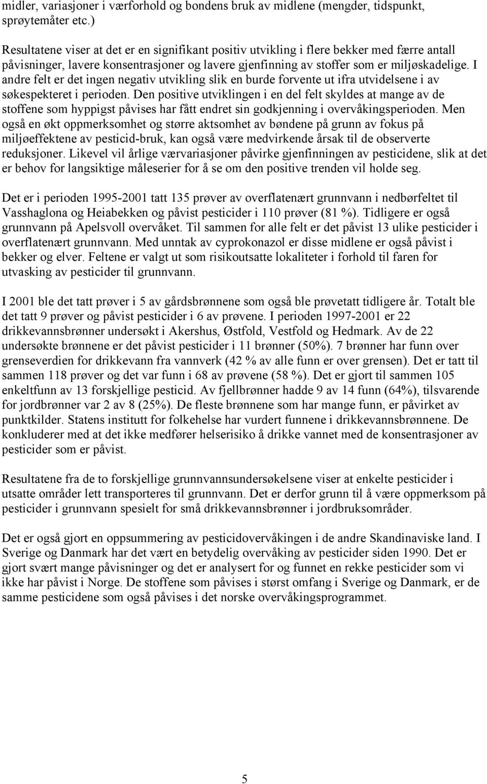 I andre felt er det ingen negativ utvikling slik en burde forvente ut ifra utvidelsene i av søkespekteret i perioden.