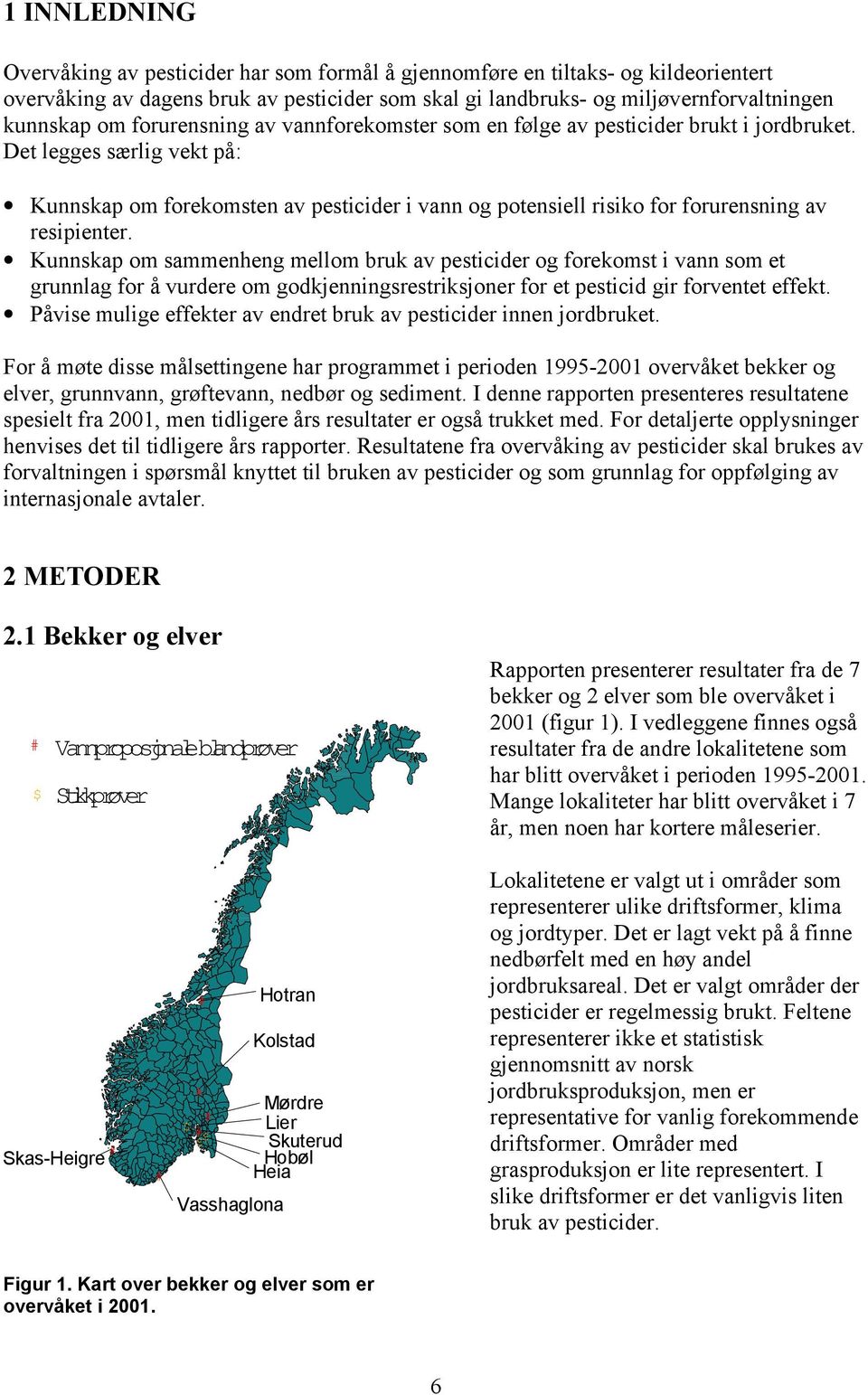 Det legges særlig vekt på: Kunnskap om forekomsten av pesticider i vann og potensiell risiko for forurensning av resipienter.